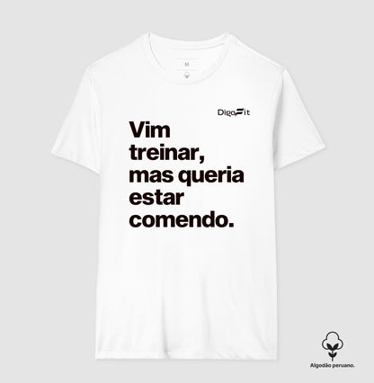 CAMISETA ALGODÃO PERUANO ACADEMIA VIM TREINAR MAS QUERIA ESTAR COMENDO