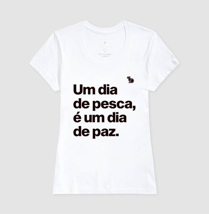 CAMISETA UM DIA DE PESCA É UM DIA DE PAZ