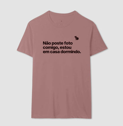 CAMISETA NÃO POSTE FOTO COMIGO ESTOU EM CASA DORMINDO