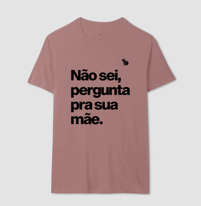 CAMISETA NÃO SEI PERGUNTA PARA SUA MÃE