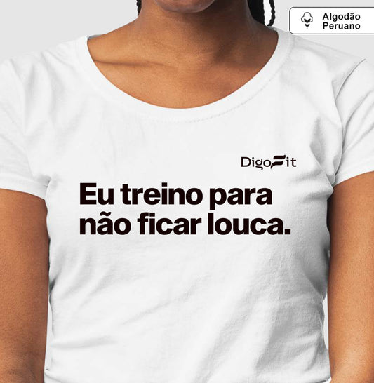 EU TREINO PARA NÃO FICAR LOUCA