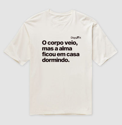 O CORPO VEIO MAS A ALMA FICOU EM CASA
