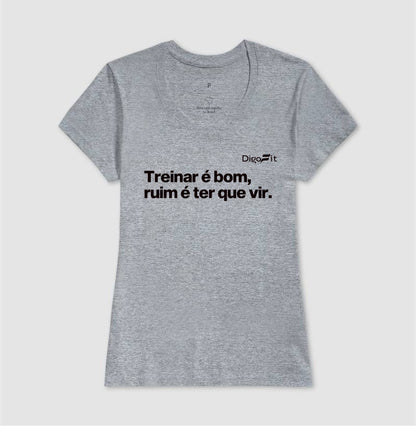 CAMISETA ACADEMIA TREINAR É BOM RUIM É TER QUE VIR