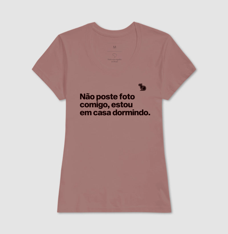 CAMISETA NÃO POSTE FOTO COMIGO ESTOU EM CASA DORMINDO