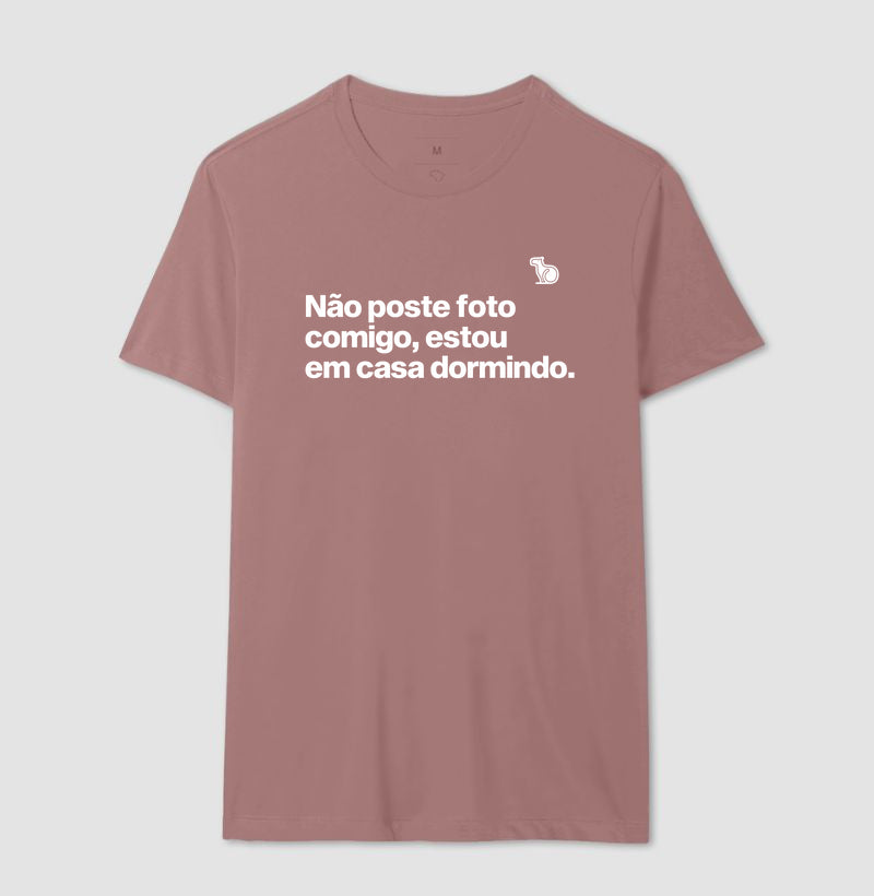 CAMISETA NÃO POSTE FOTO COMIGO ESTOU EM CASA DORMINDO