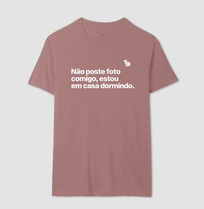 CAMISETA NÃO POSTE FOTO COMIGO ESTOU EM CASA DORMINDO