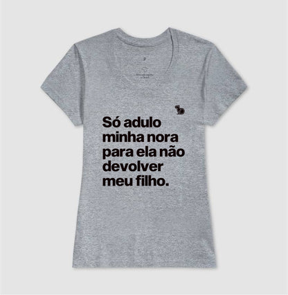 CAMISETA SÓ ADULO MINHA NORA PARA ELA NÃO DEVOLVER MEU FILHO