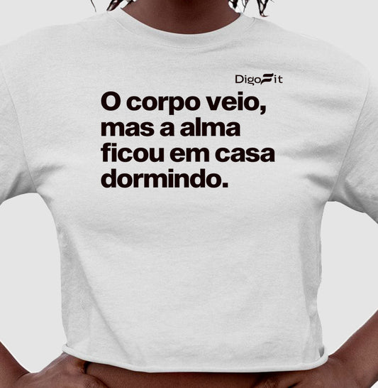 O CORPO VEIO MAS A ALMA FICOU EM CASA