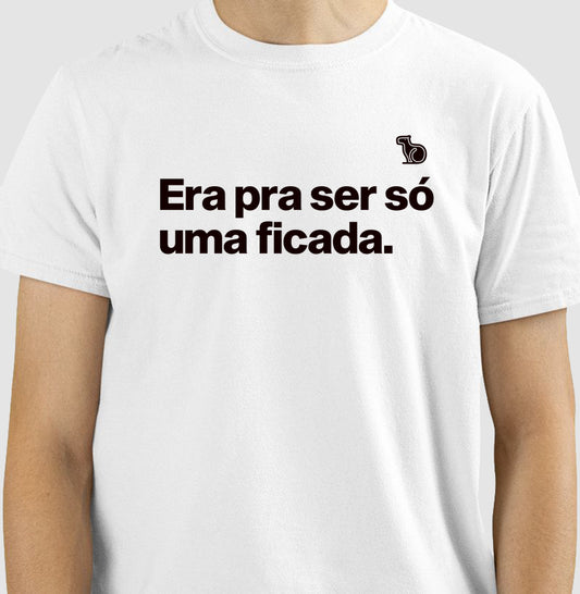 CAMISETA ERA PRA SER SÓ UMA FICADA