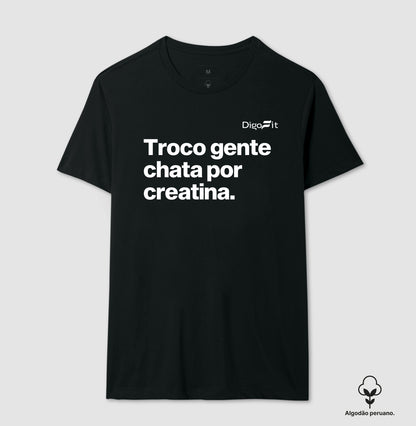 CAMISETA ALGODÃO PERUANO ACADEMIA TROCO GENTE CHATA POR CREATINA