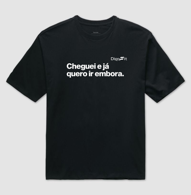 OVERSIZED ACADEMIA CHEGUEI E JÁ QUERO IR EMBORA