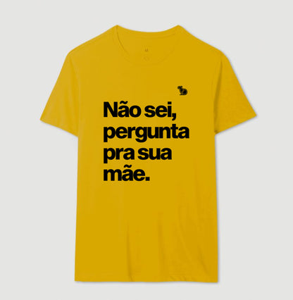 CAMISETA NÃO SEI PERGUNTA PARA SUA MÃE
