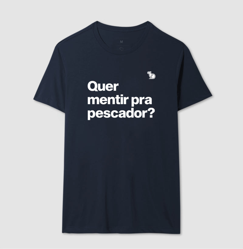 CAMISETA QUER MENTIR PARA PESCADOR