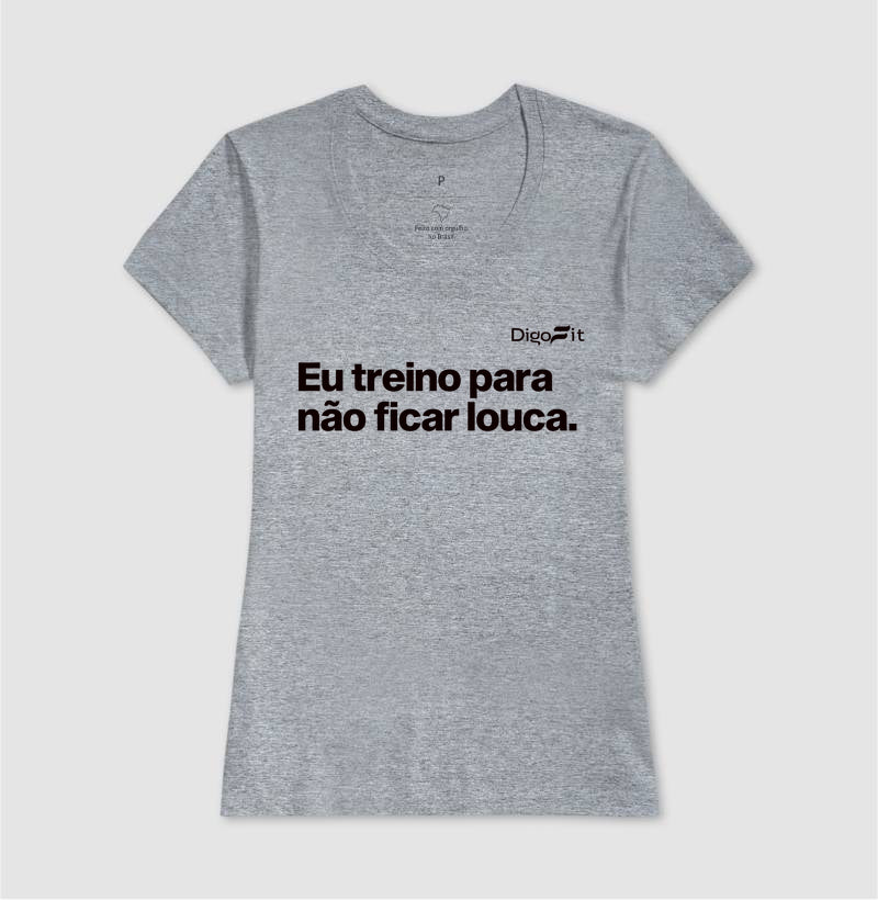 CAMISETA ACADEMIA EU TREINO PARA NÃO FICAR LOUCA