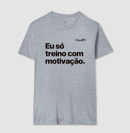 CAMISETA ACADEMIA EU SÓ TREINO COM MOTIVAÇÃO