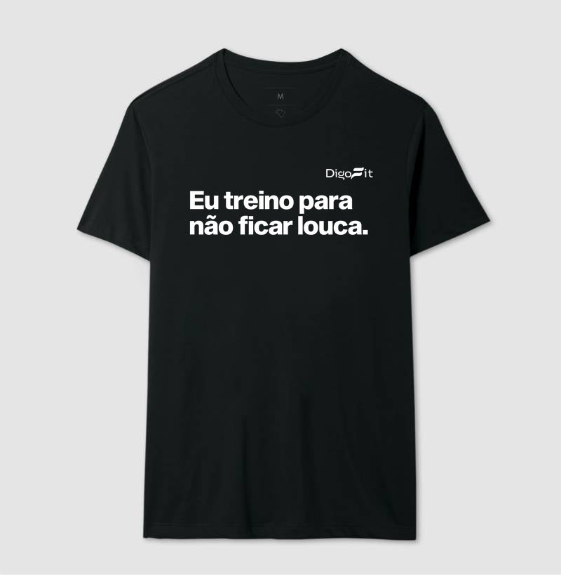 CAMISETA ACADEMIA EU TREINO PARA NÃO FICAR LOUCA