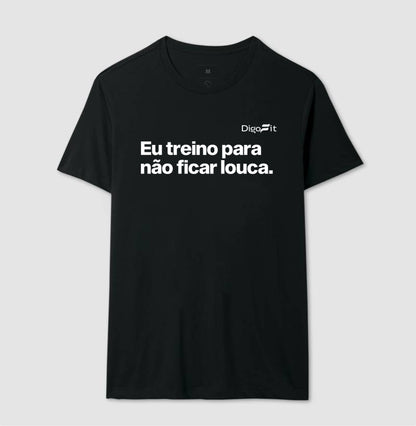 CAMISETA ACADEMIA EU TREINO PARA NÃO FICAR LOUCA