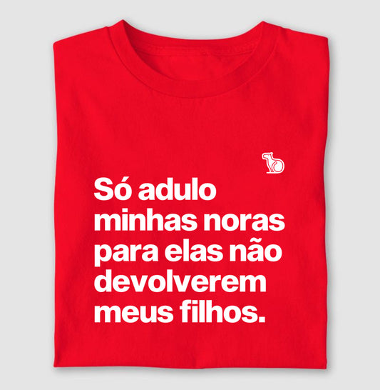 CAMISETA SÓ ADULO MINHAS NORAS PARA ELAS NÃO DEVOLVEREM MEUS FILHOS