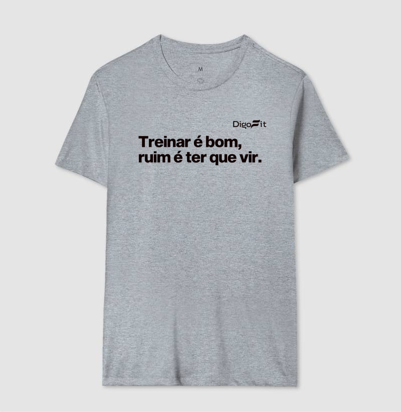 CAMISETA ACADEMIA TREINAR É BOM RUIM É TER QUE VIR