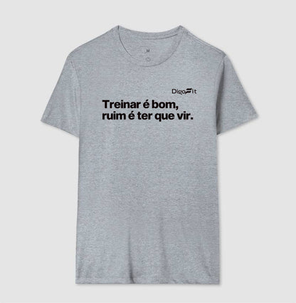 CAMISETA ACADEMIA TREINAR É BOM RUIM É TER QUE VIR