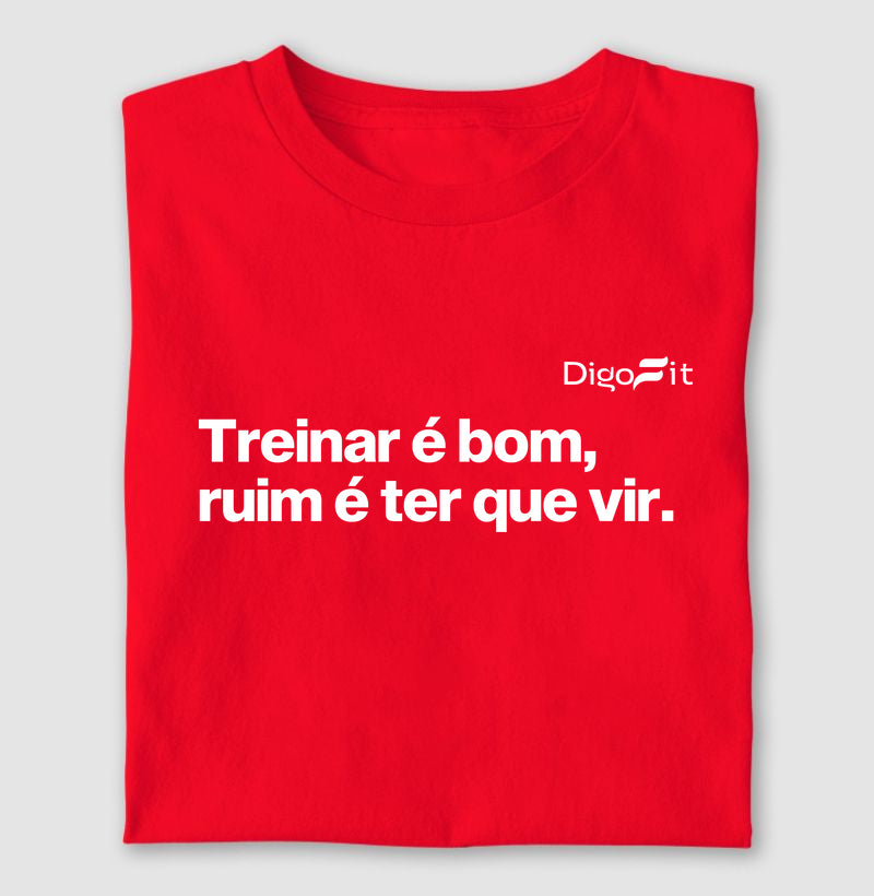 CAMISETA ACADEMIA TREINAR É BOM RUIM É TER QUE VIR