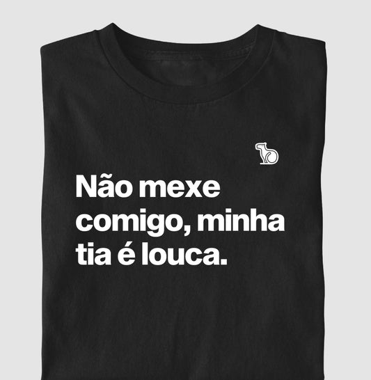 CAMISETA ADULTO NÃO MEXE COMIGO MINHA TIA É LOUCA