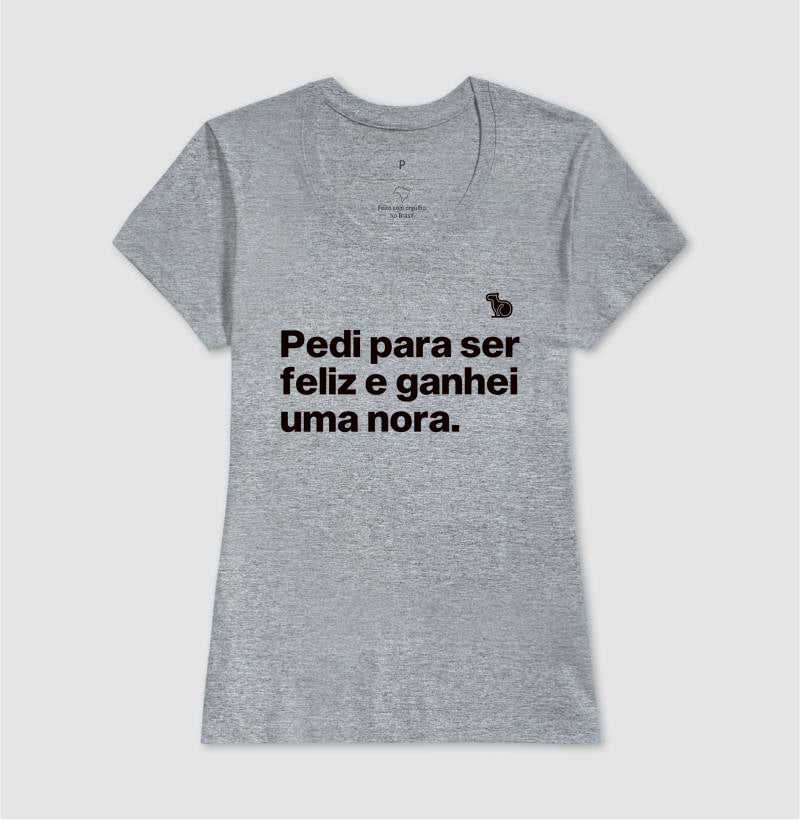 CAMISETA PEDI PARA SER FELIZ E GANHEI UMA NORA