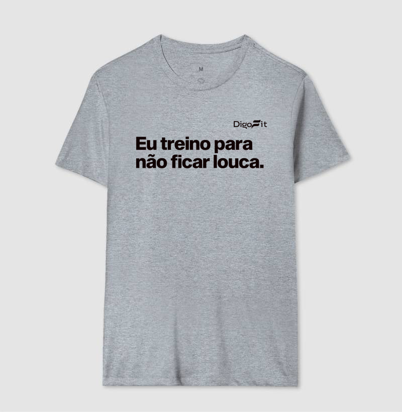 CAMISETA ACADEMIA EU TREINO PARA NÃO FICAR LOUCA