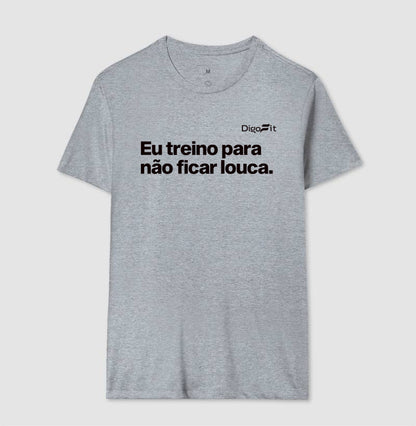 CAMISETA ACADEMIA EU TREINO PARA NÃO FICAR LOUCA