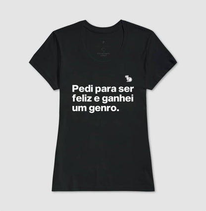 CAMISETA PEDI PARA SER FELIZ E GANHEI UM GENRO