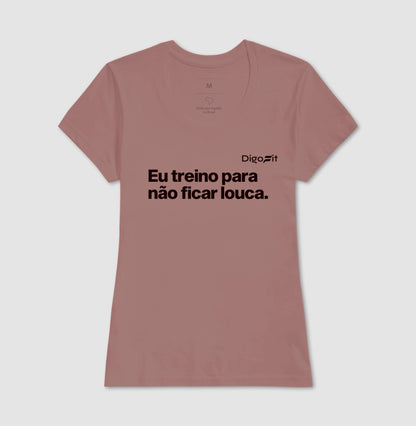 CAMISETA ACADEMIA EU TREINO PARA NÃO FICAR LOUCA