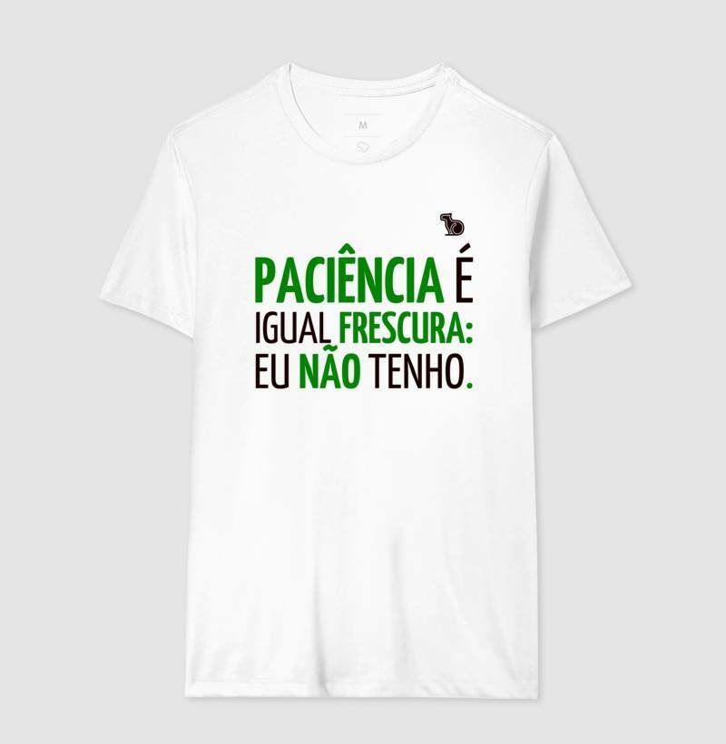 CAMISETA PACIÊNCIA É IGUAL FRESCURA