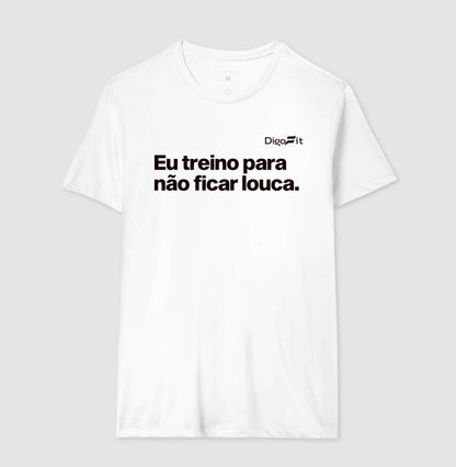 CAMISETA ACADEMIA EU TREINO PARA NÃO FICAR LOUCA