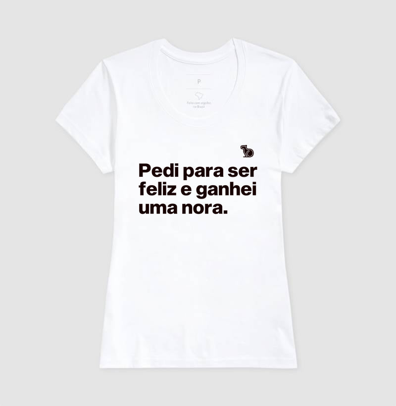 CAMISETA PEDI PARA SER FELIZ E GANHEI UMA NORA