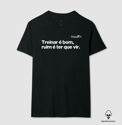 CAMISETA ALGODÃO PERUANO ACADEMIA TREINAR É BOM RUIM É TER QUE VIR