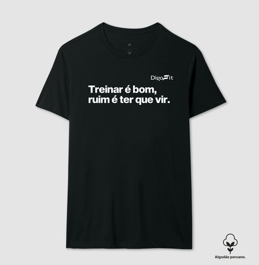 CAMISETA ALGODÃO PERUANO ACADEMIA TREINAR É BOM RUIM É TER QUE VIR