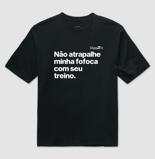 OVERSIZED ACADEMIA NÃO ATRAPALHE MINHA FOFOCA COM SEU TREINO