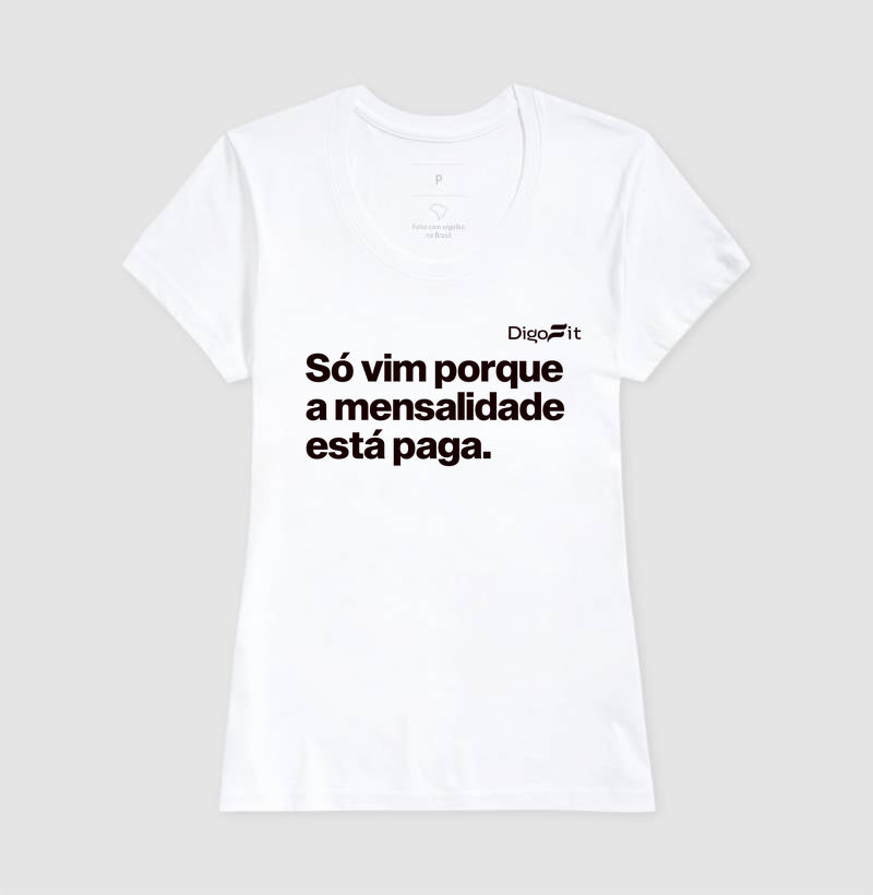 CAMISETA ACADEMIA SÓ VIM PORQUE A MENSALIDADE ESTÁ PAGA