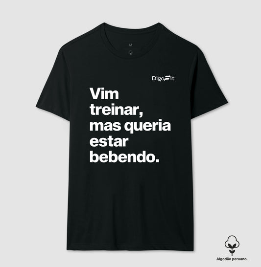 CAMISETA ALGODÃO PERUANO ACADEMIA VIM TREINAR MAS QUERIA ESTAR BEBENDO