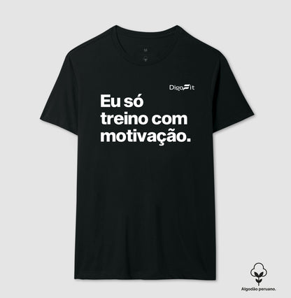 CAMISETA ALGODÃO PERUANO ACADEMIA EU SÓ TREINO COM MOTIVAÇÃO