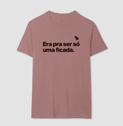 CAMISETA ERA PRA SER SÓ UMA FICADA