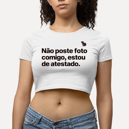 CROPPED NÃO POSTE FOTO COMIGO ESTOU DE ATESTADO