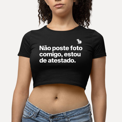 CROPPED NÃO POSTE FOTO COMIGO ESTOU DE ATESTADO