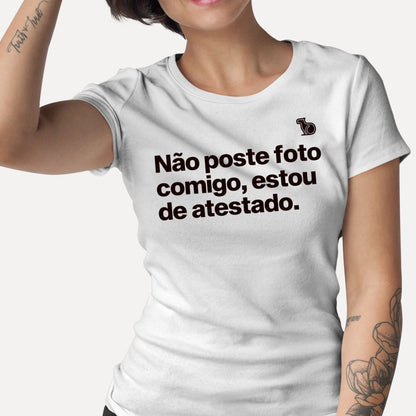 CAMISETA NÃO POSTE FOTO COMIGO ESTOU DE ATESTADO