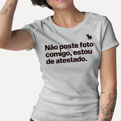 CAMISETA NÃO POSTE FOTO COMIGO ESTOU DE ATESTADO