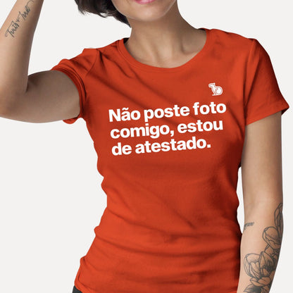 CAMISETA NÃO POSTE FOTO COMIGO ESTOU DE ATESTADO