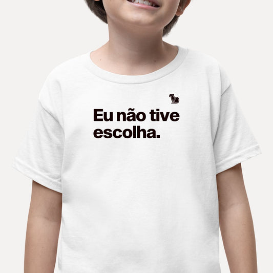 CAMISETA INFANTIL EU NÃO TIVE ESCOLHA