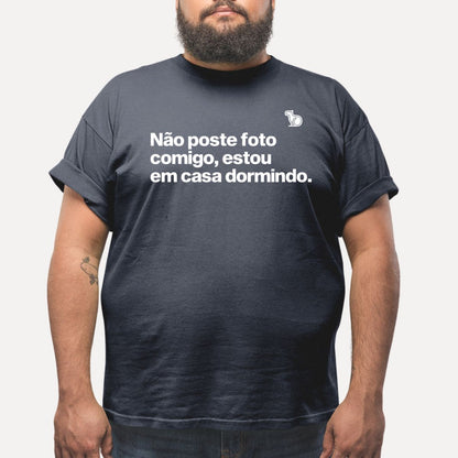 CAMISETA NÃO POSTE FOTO COMIGO ESTOU EM CASA DORMINDO