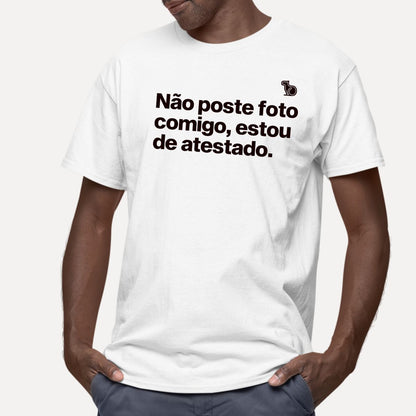 CAMISETA NÃO POSTE FOTO COMIGO ESTOU DE ATESTADO