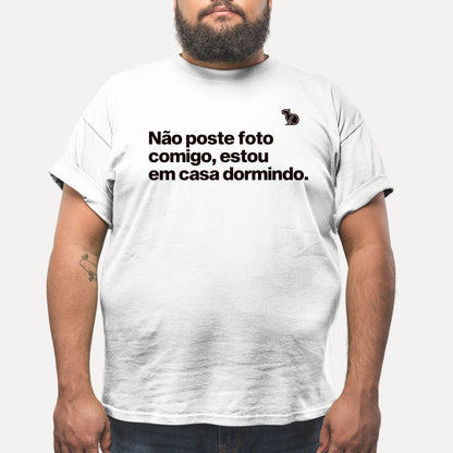 CAMISETA NÃO POSTE FOTO COMIGO ESTOU EM CASA DORMINDO